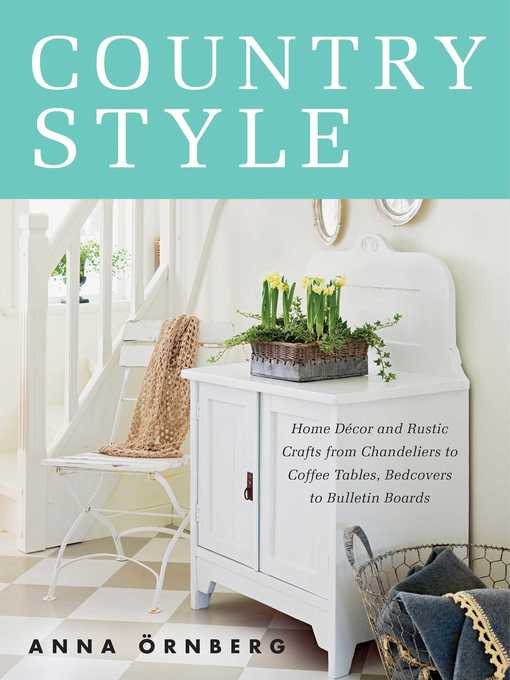 Cover image for Country Style: Home Décor and Rustic Crafts from Chandeliers to Coffee Tables, Bedcovers to Bulletin Boards